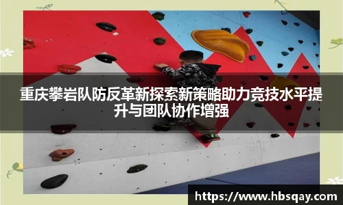重庆攀岩队防反革新探索新策略助力竞技水平提升与团队协作增强