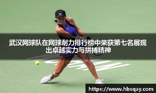 武汉网球队在网球耐力排行榜中荣获第七名展现出卓越实力与拼搏精神