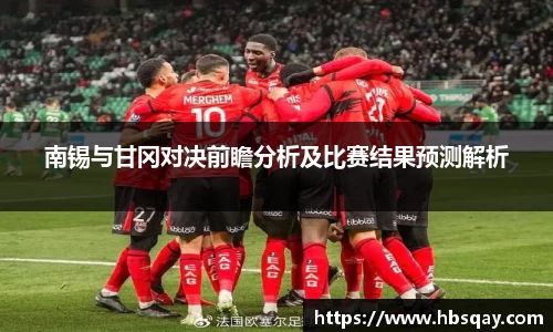 南锡与甘冈对决前瞻分析及比赛结果预测解析