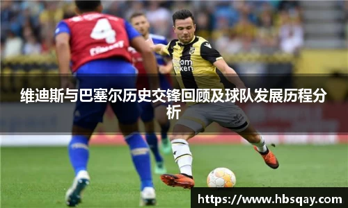 维迪斯与巴塞尔历史交锋回顾及球队发展历程分析