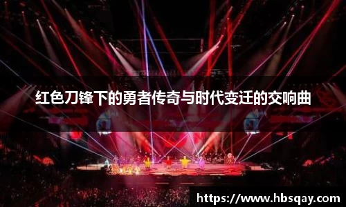 红色刀锋下的勇者传奇与时代变迁的交响曲