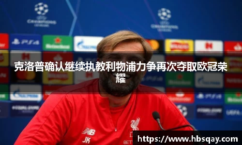 克洛普确认继续执教利物浦力争再次夺取欧冠荣耀