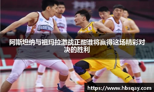 阿斯坦纳与祖玛拉激战正酣谁将赢得这场精彩对决的胜利