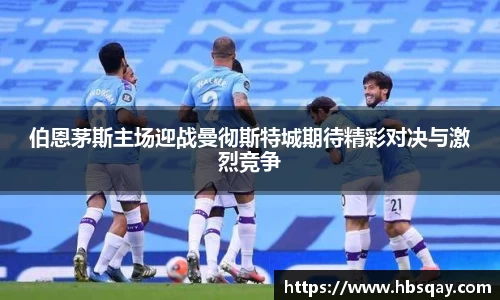 伯恩茅斯主场迎战曼彻斯特城期待精彩对决与激烈竞争